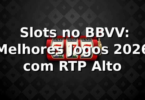 🔥 Slots no BBVV: Melhores Jogos 2026 com RTP Alto
